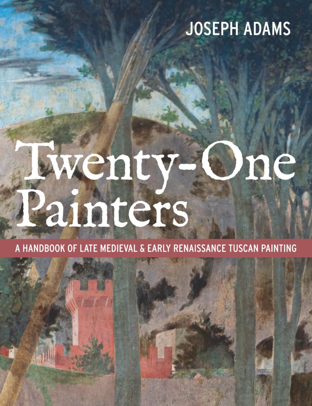 Twenty-One Painters: A Handbook of Late Medieval & Early Renaissance Tuscan Painting