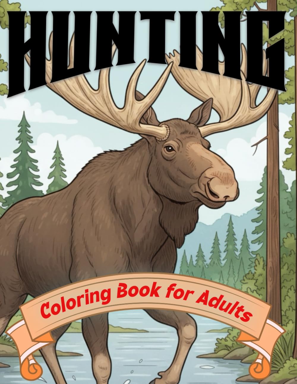 Hunting Themed Coloring Book for Adults and Teens: Big Game, Upland Birds, Wildlife, Hunting Mishaps & Backwoods Adventures | A Realistic Hunting Coloring Book for Adults and Teens