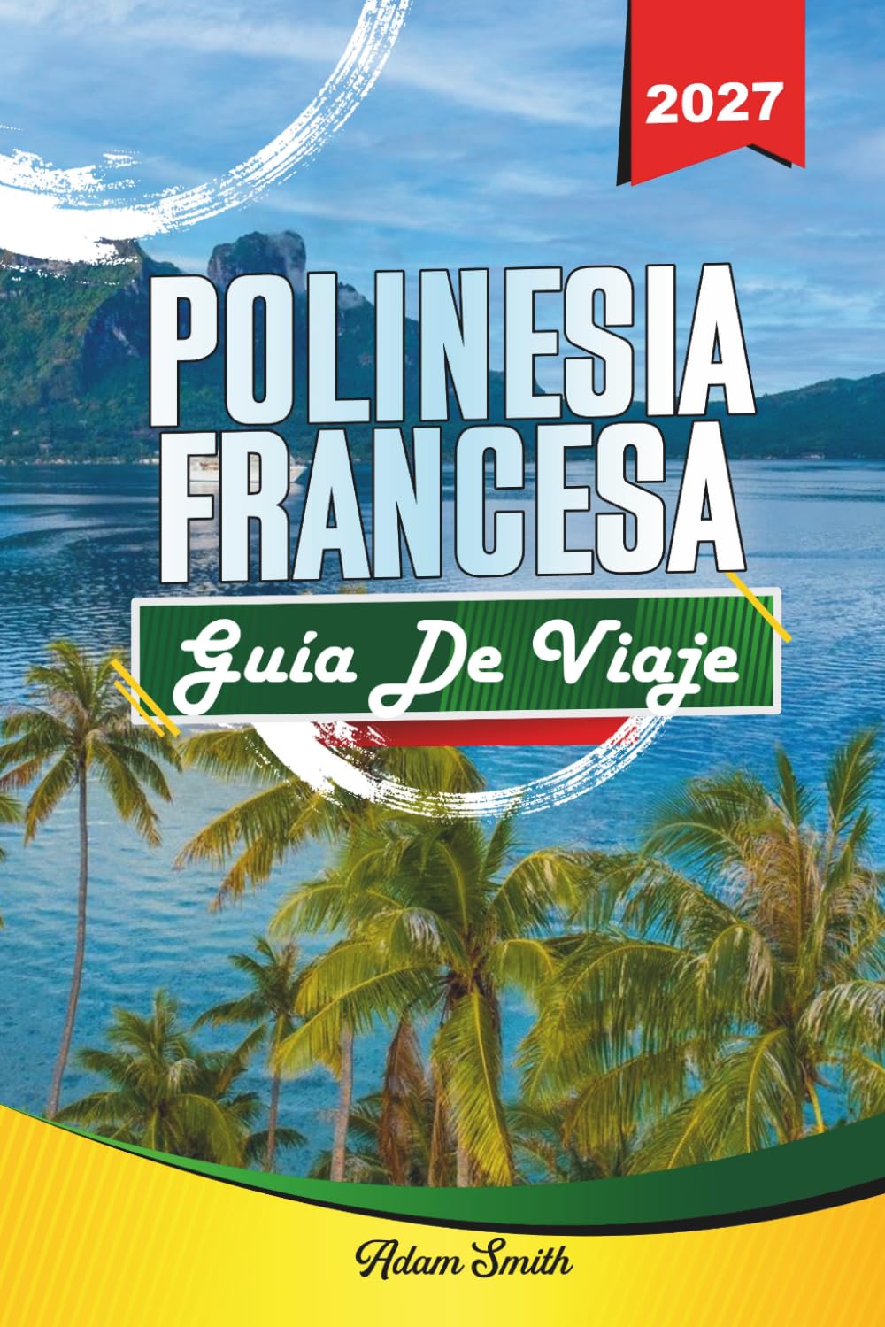GUÍA DE VIAJE POLINESIA FRANCESA 2027: Ve más. Gasta menos. Cero estrés.