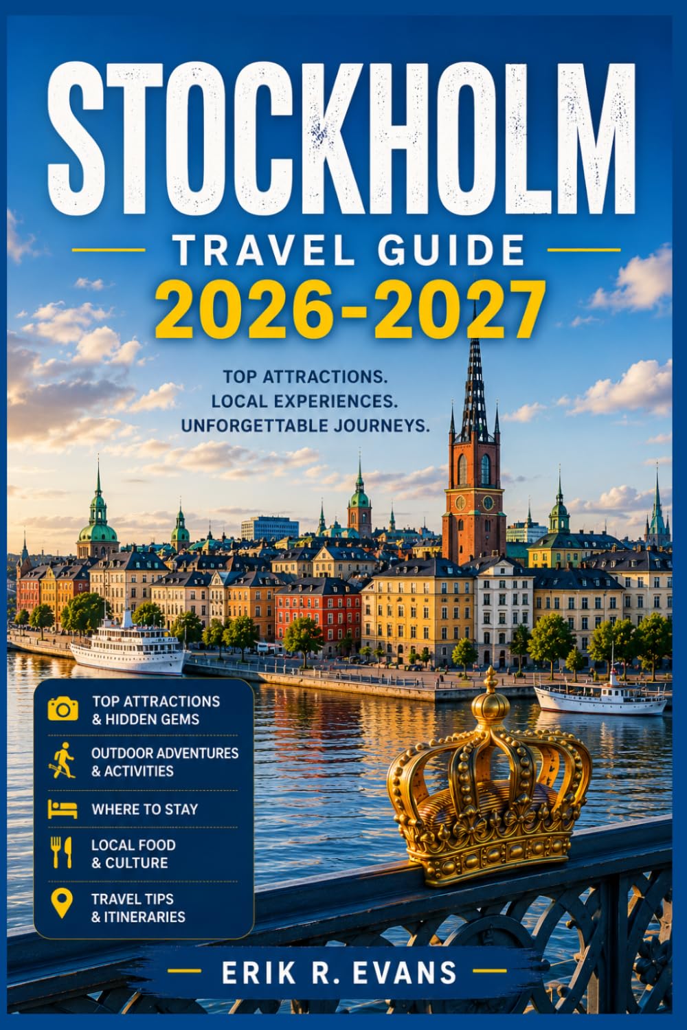STOCKHOLM TRAVEL GUIDE 2026-2027: Local Neighborhoods, Historic Landmarks, Archipelago Adventures, Scenic Walks, Practical Planning, Flexible ... Exploring Sweden's Capital With Confidence