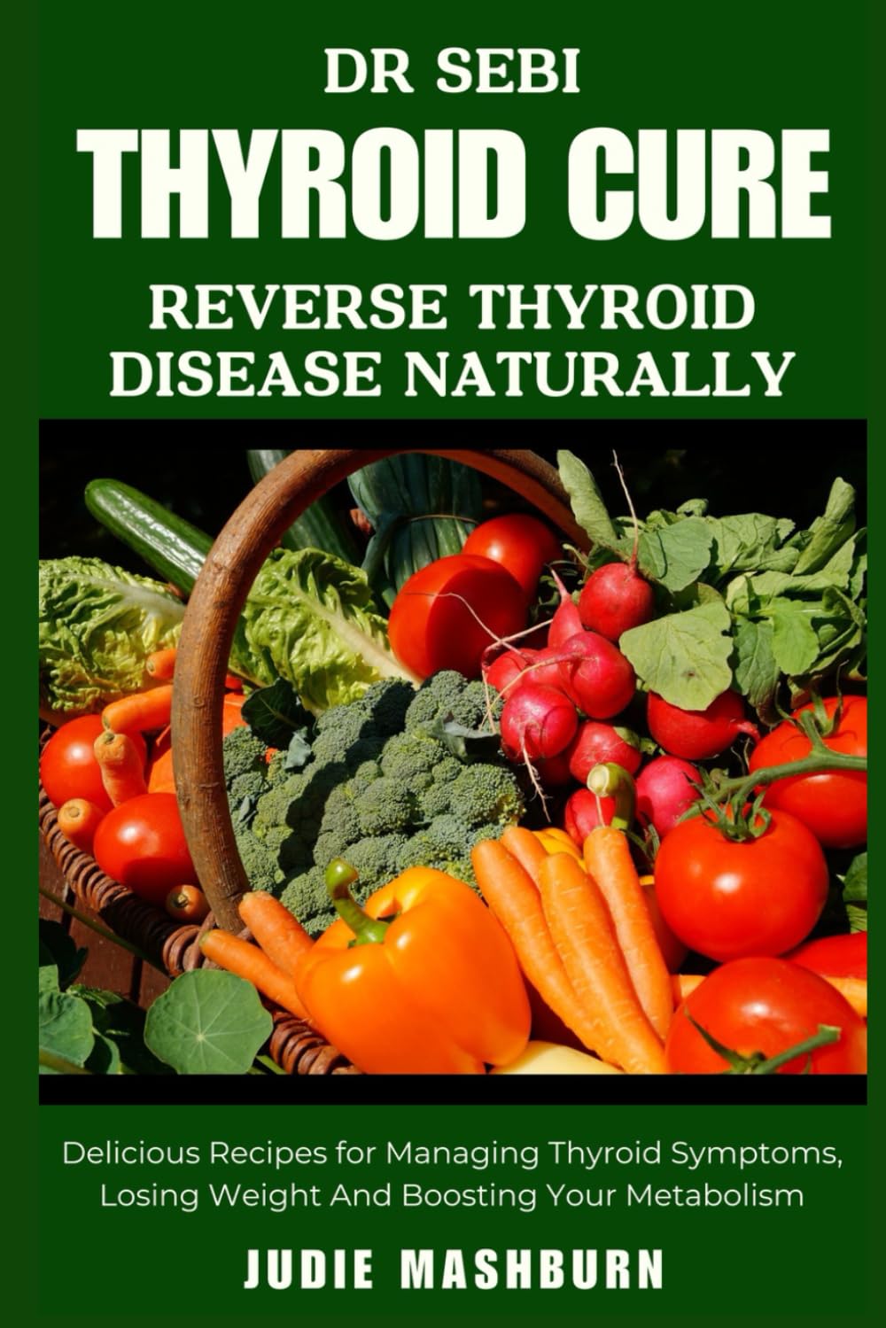 DR SEBI THYROID CURE: Reverse Thyroid Naturally | Delicious Recipes for Managing Thyroid Symptoms, Losing Weight And Boosting Your Metabolism (Dr Sebi Alkaline Diet Guide)