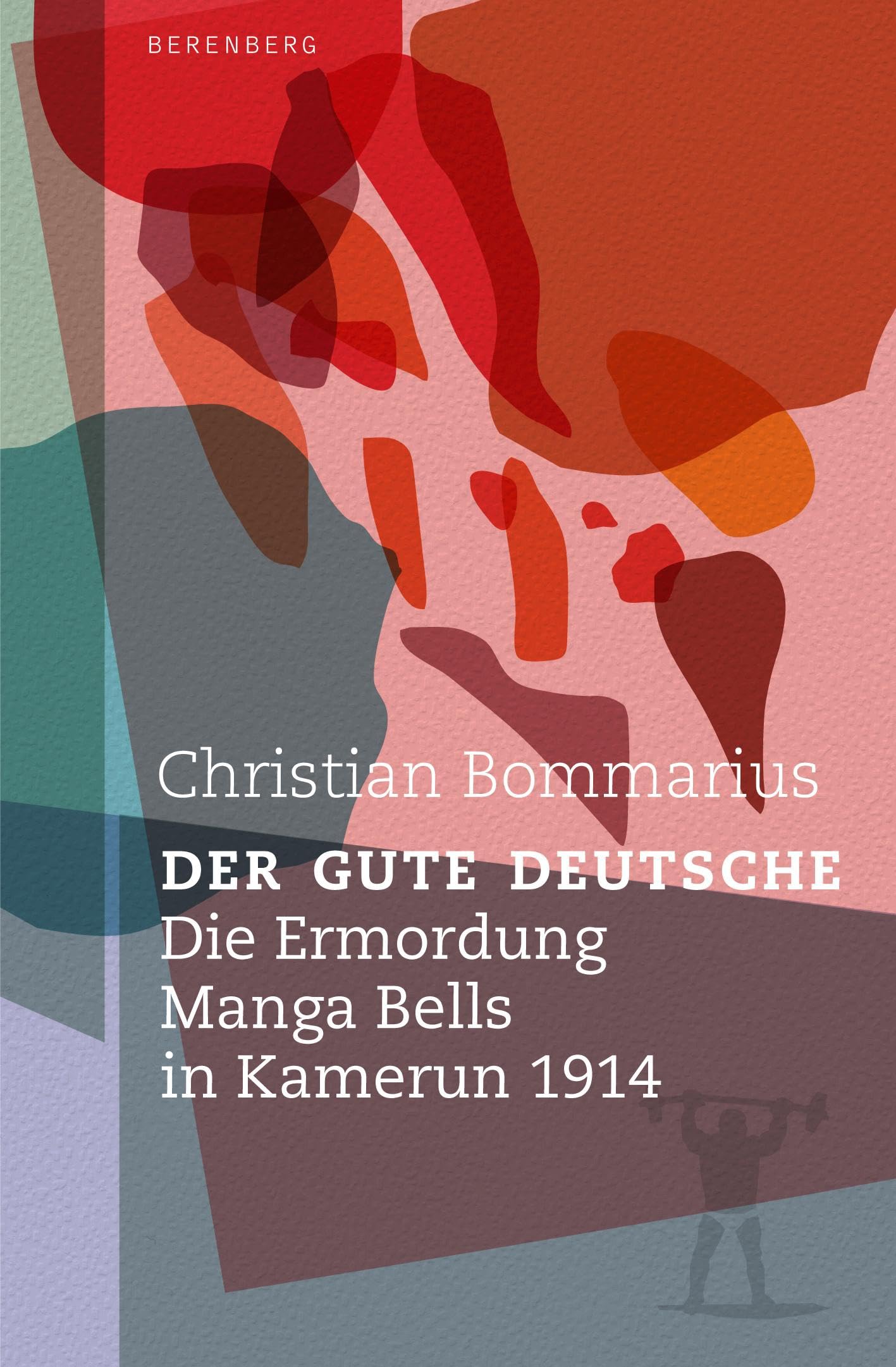 Der gute Deutsche: Die Ermordung Manga Bells in Kamerun 1914
