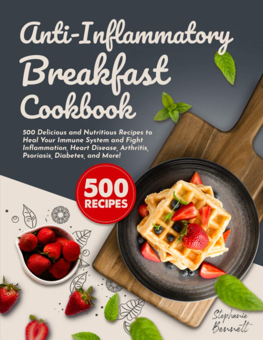 Anti-Inflammatory Breakfast Cookbook: 500 Delicious and Nutritious Recipes to Heal Your Immune System and Fight Inflammation, Heart Disease, ... and