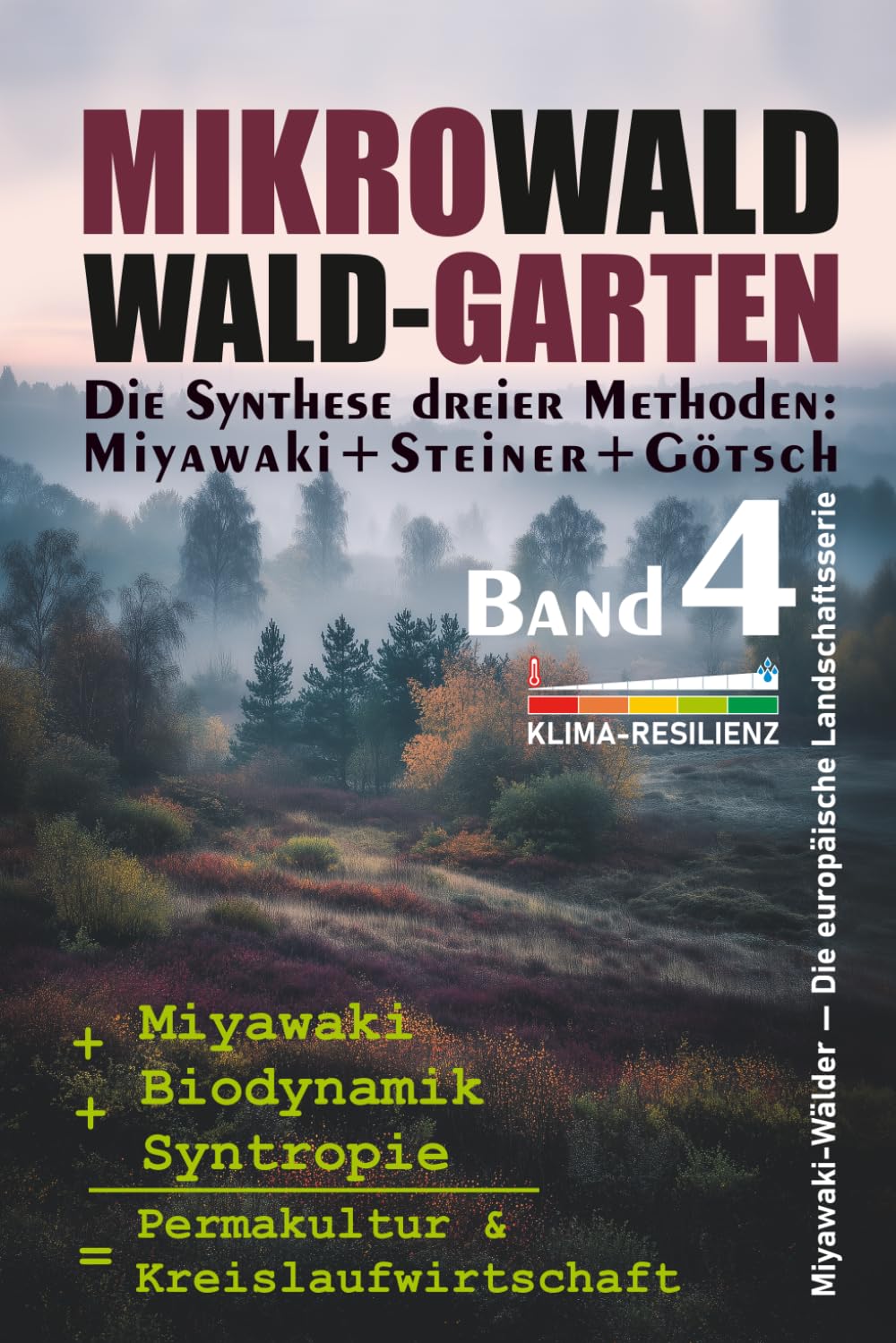 MIKROWALD / WALD-GARTEN. Ein praktischer Leit faden für Europa: Miyawaki + Biodynamik + Syntropie = Permakultur & Kreislaufwirtschaft (Miyawaki-Wälder — Die europäische Landschaftsserie)