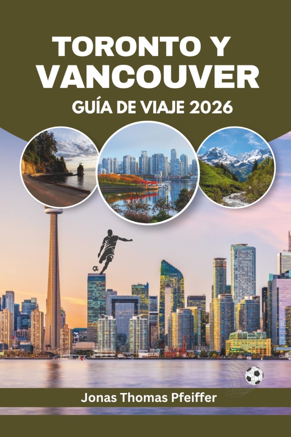 TORONTO Y VANCOUVER GUÍA DE VIAJE 2026: Las ciudades del skyline de Canadá, sus escapadas en montaña y el océano, la gastronomía diversa, festivales ... la emoción de la energía futbolística global