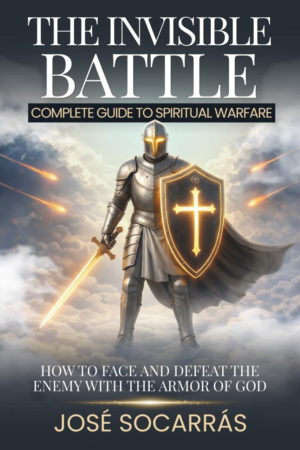 The Invisible Battle; Complete Guide to Spiritual Warfare: How to Face and Defeat the Enemy with the Armor of God!