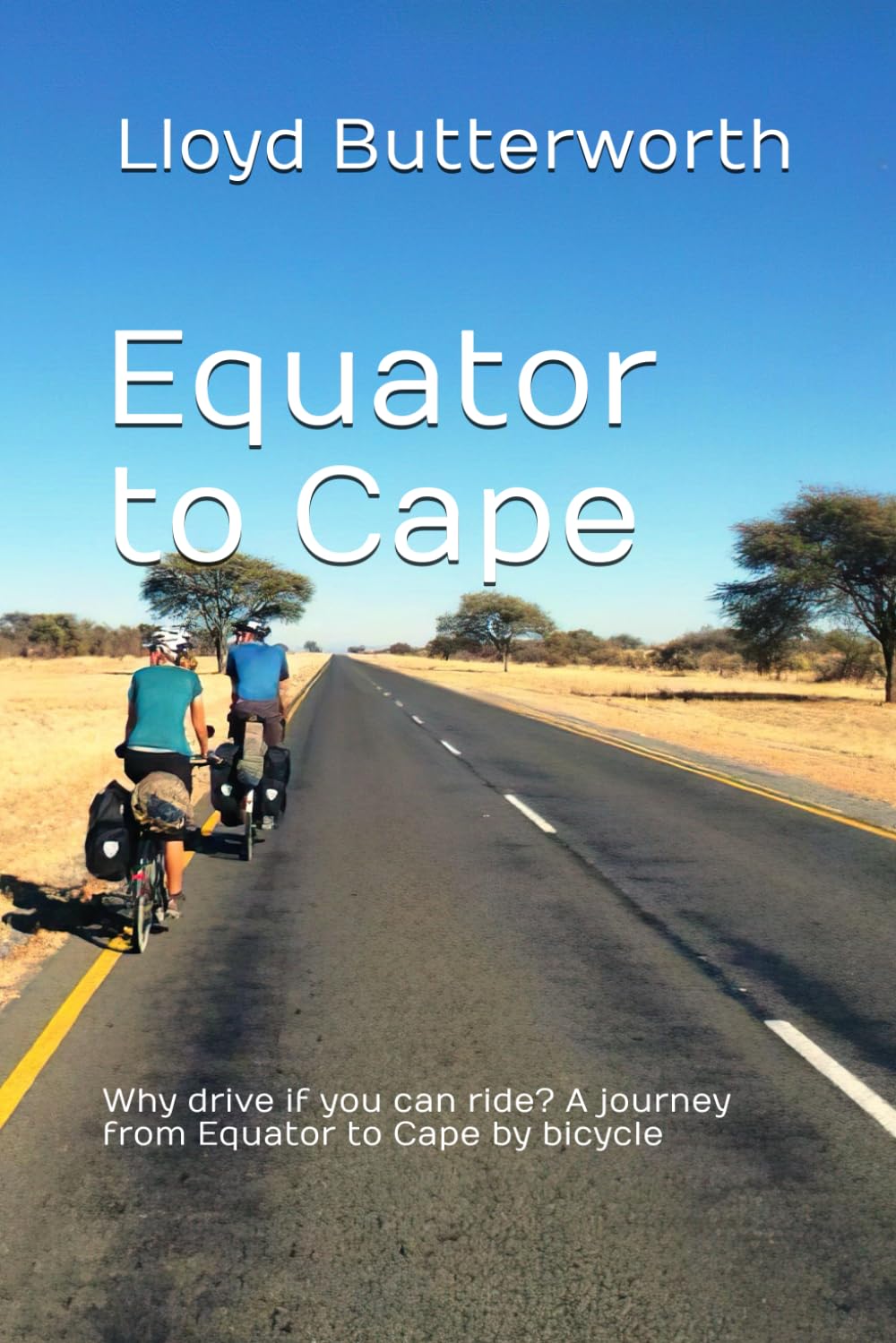 Equator to Cape: Why drive if you can ride? A journey from Equator to Cape by bicycle