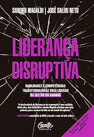 Liderança disruptiva: Habilidades e competências transformadoras para liderar na gestão do amanhã