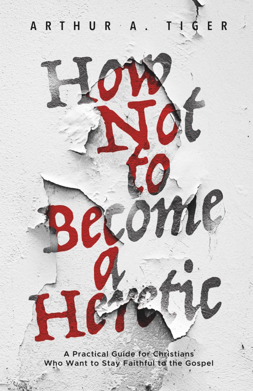 How Not to Become a Heretic: A Practical Guide for Christians Who Want to Stay Faithful to the Gospel (Apology)