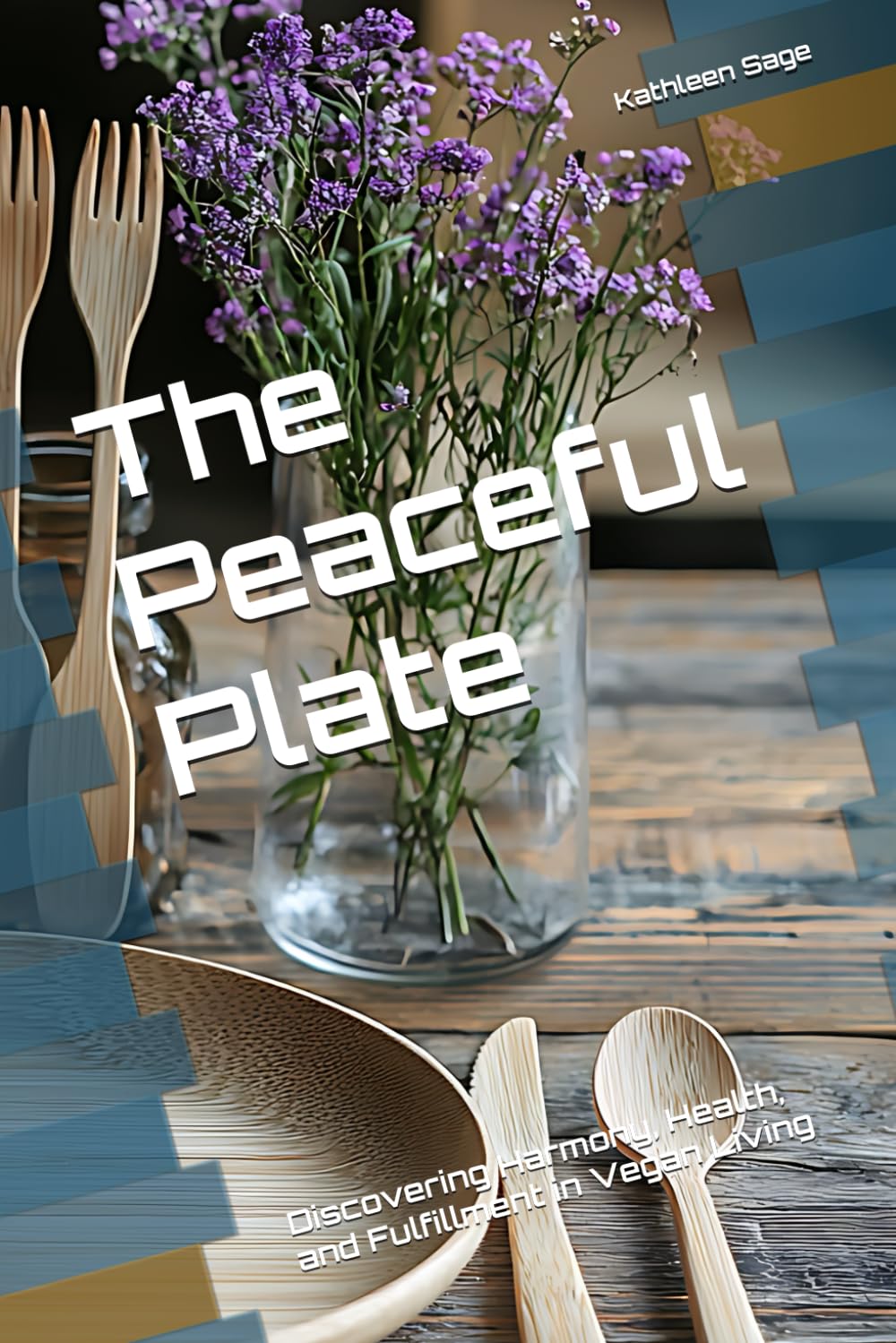 The Peaceful Plate: Discovering Harmony, Health, and Fulfillment in Vegan Living