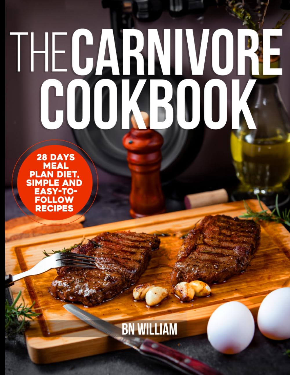 The Carnivore Cookbook: 28 Day Meal Plan Diet, Simple and Easy to Follow Recipes