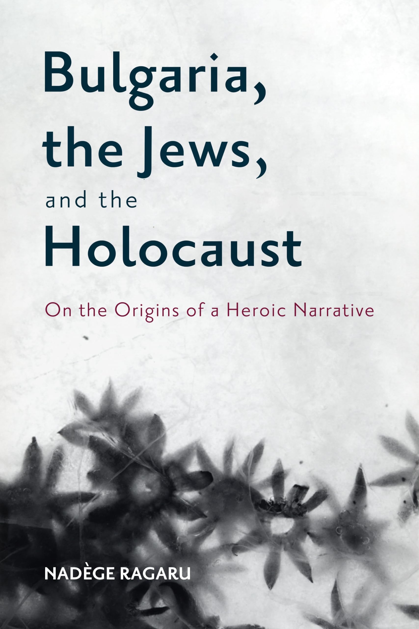 Bulgaria, the Jews, and the Holocaust On the Origins of a Heroic