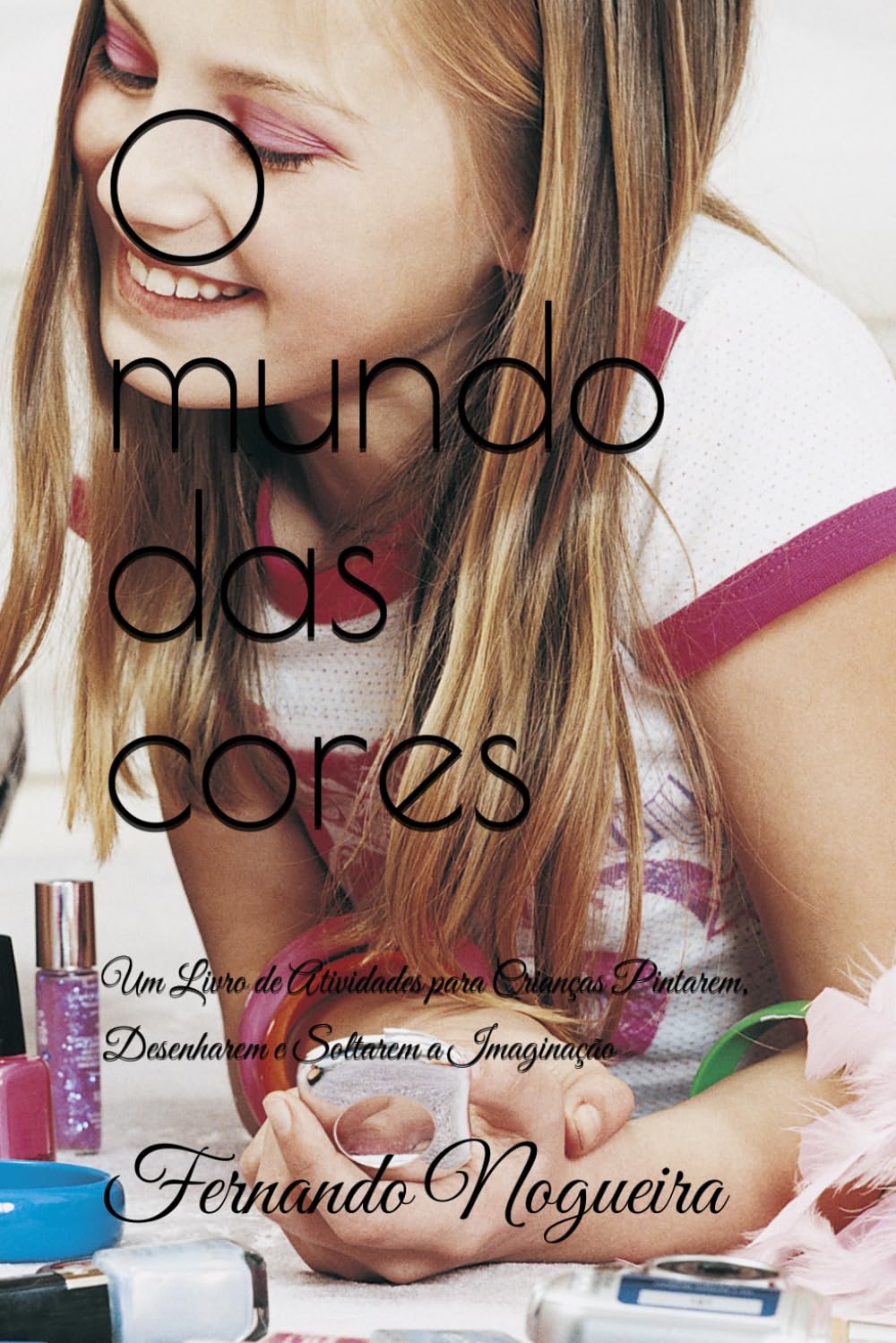 O mundo das cores: Um Livro de Atividades para Crianças Pintarem, Desenharem e Soltarem a Imaginação