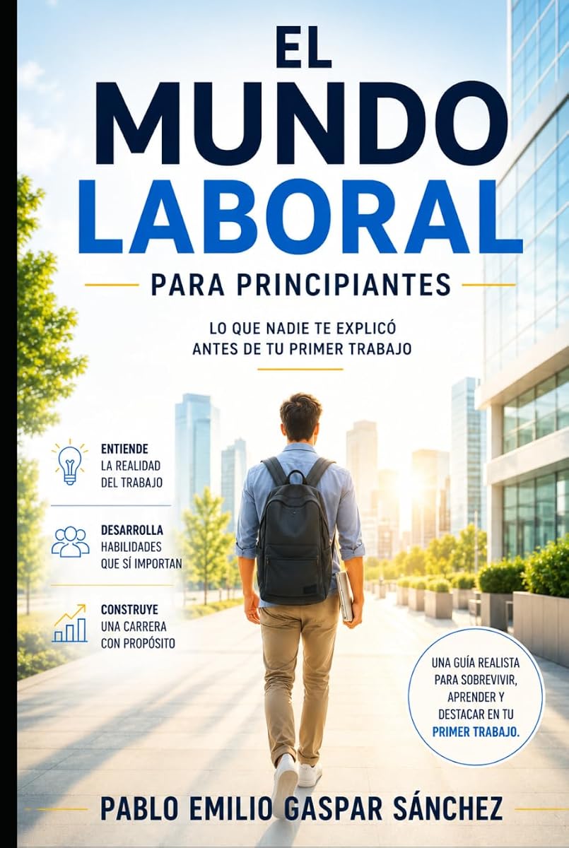 El Mundo Laboral para Principiantes: Lo que nadie te explicó antes de tu primer trabajo (Spanish Edition)
