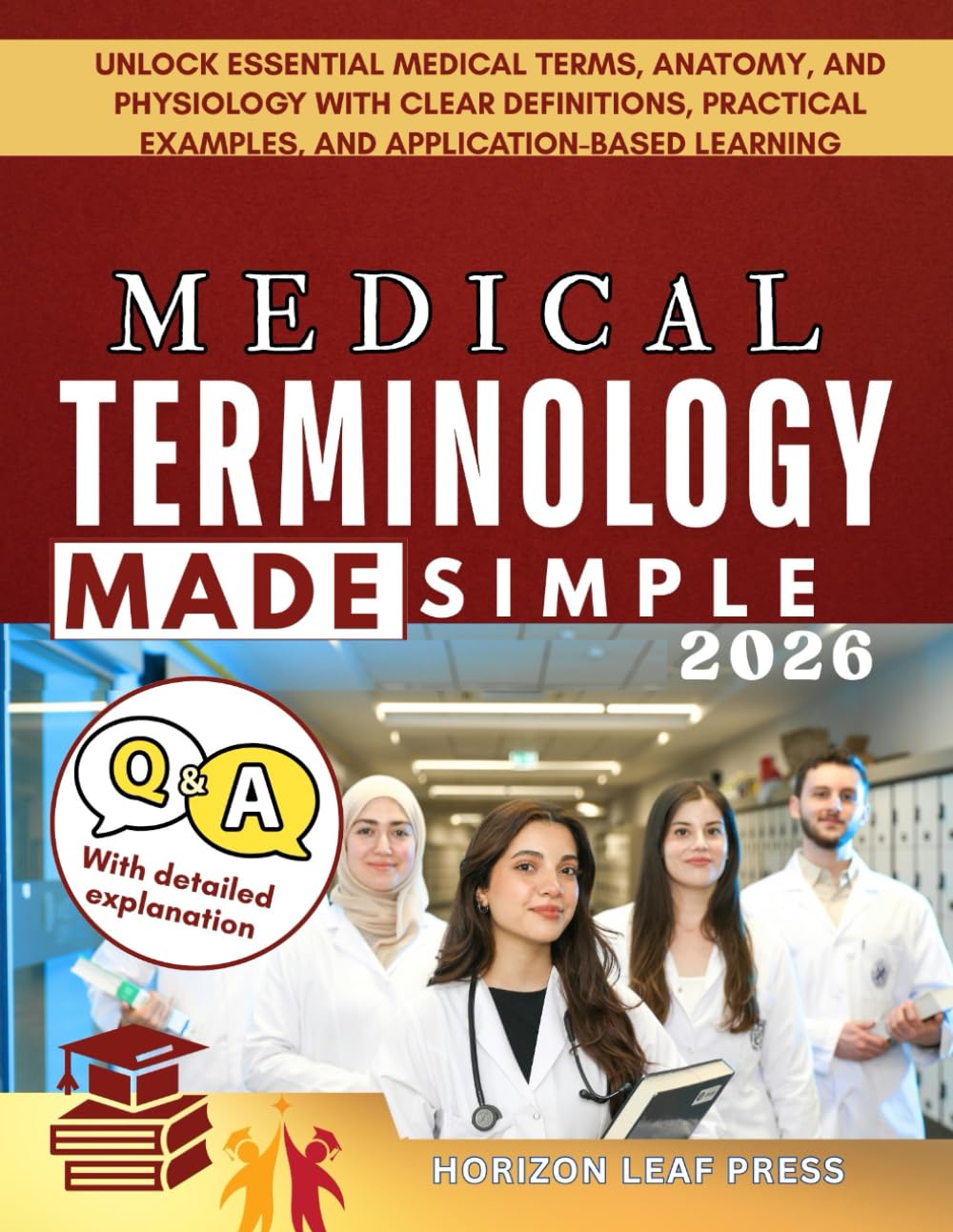 MEDICAL TERMINOLOGY MADE SIMPLE 2026: Unlock Essential Medical Terms, Anatomy, and Physiology with Clear Definitions, Practical Examples, and Application-Based Learning
