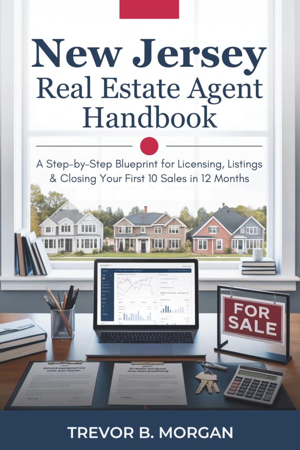 New Jersey Real Estate Agent Handbook: A Step-by-Step Blueprint for Licensing, Listings & Closing Your First 10 Sales in 12 Months