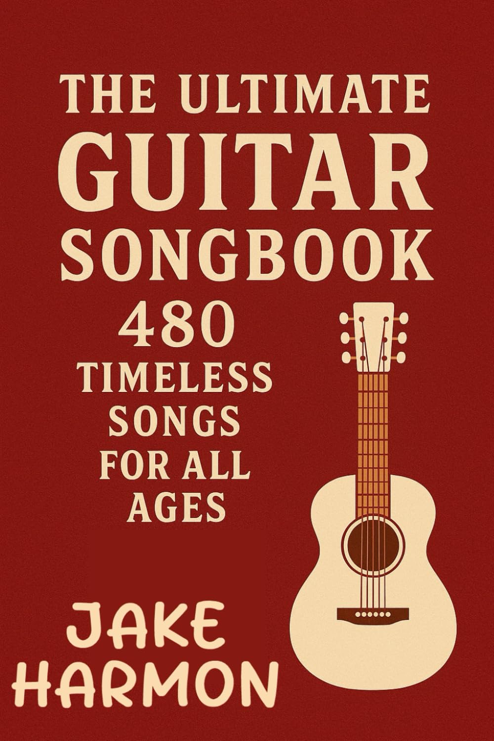 The Ultimate Guitar Songbook: 480 Timeless Songs for All Ages