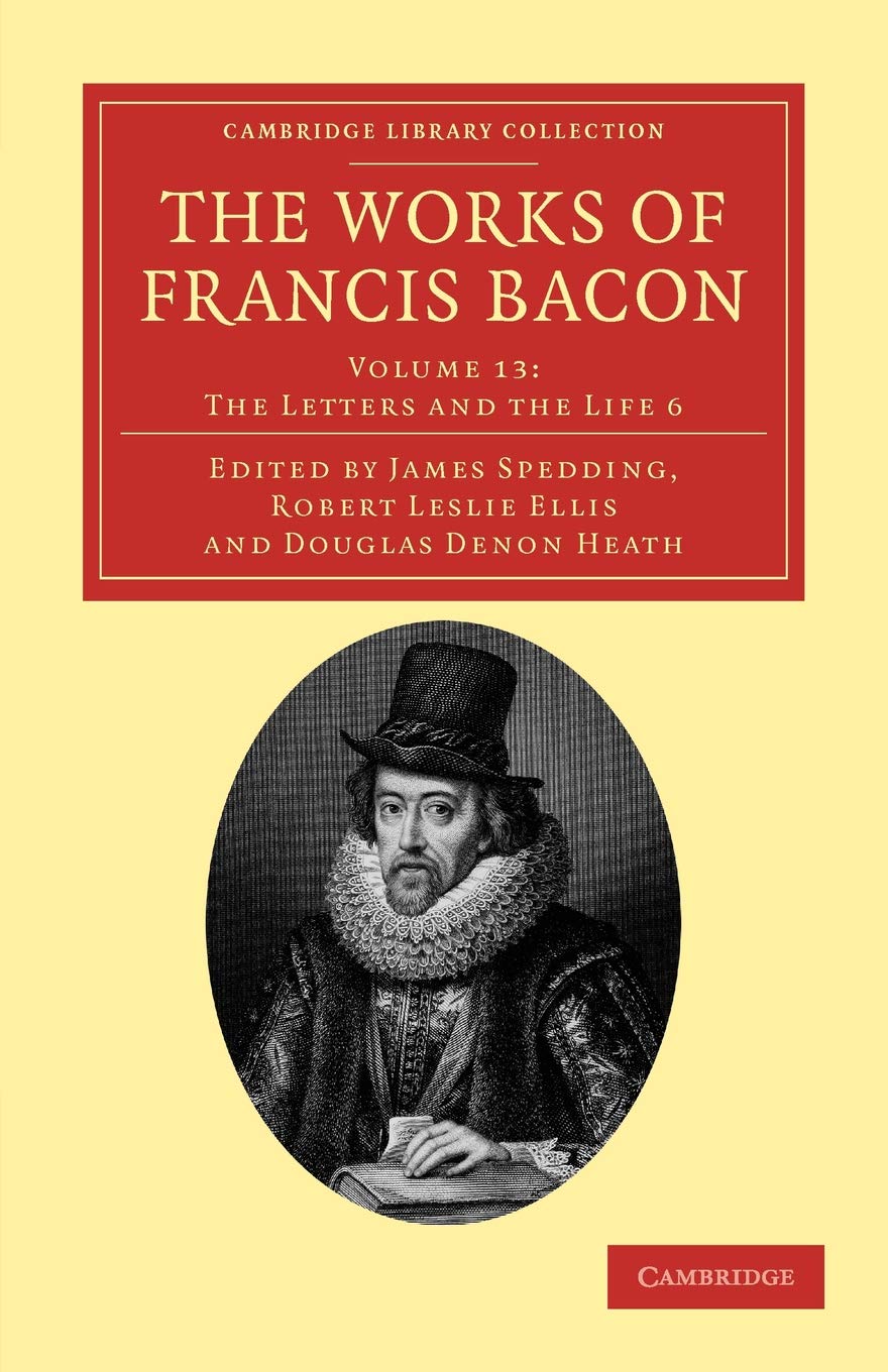 The Works of Francis Bacon: Volume 13: The Letters and the Life 6 (Cambridge Library Collection - Philosophy)