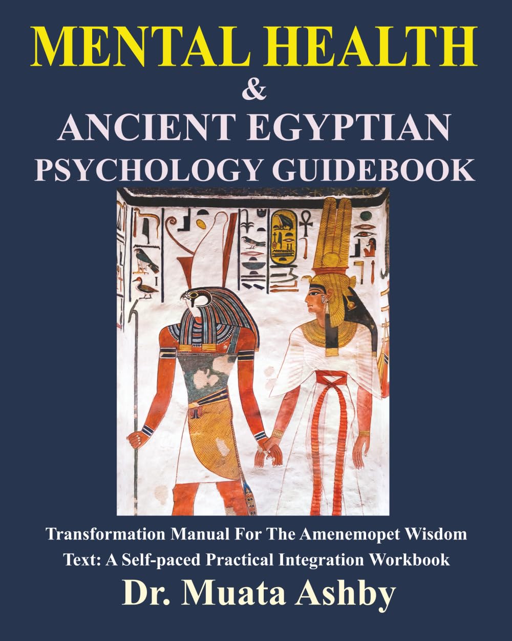MENTAL HEALTH & Ancient Egyptian Psychology Guidebook: The Amenemopet Wisdom Text Transformation Manual, a Self-paced Practical Integration Workbook (Ancient Egyptian Transpersonal Psychology)