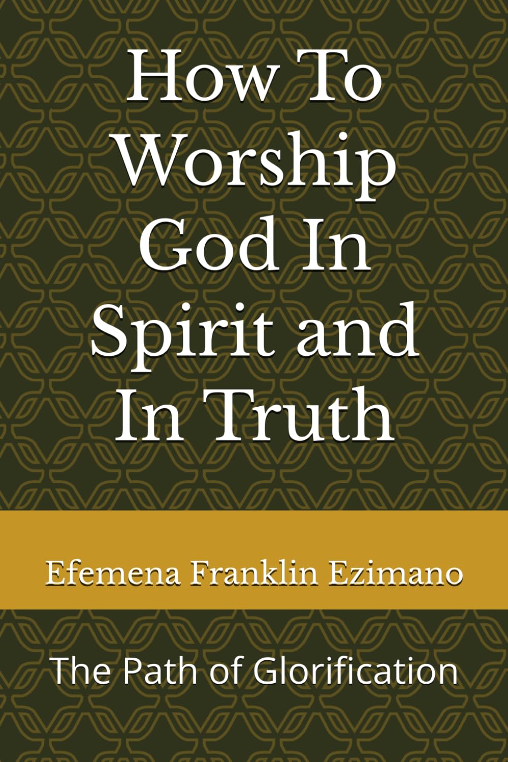 How To Worship God In Spirit and In Truth: The Path of Glorification