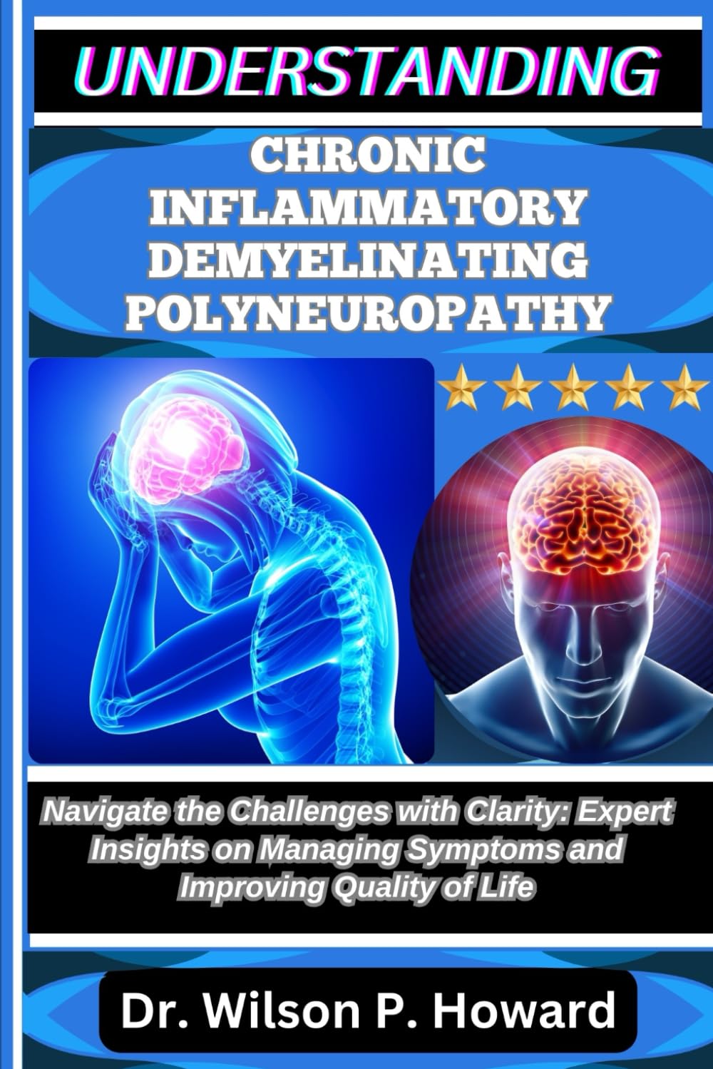 UNDERSTANDING CHRONIC INFLAMMATORY DEMYELINATING POLYNEUROPATHY: Navigate the Challenges with Clarity: Expert Insights on Managing Symptoms and
