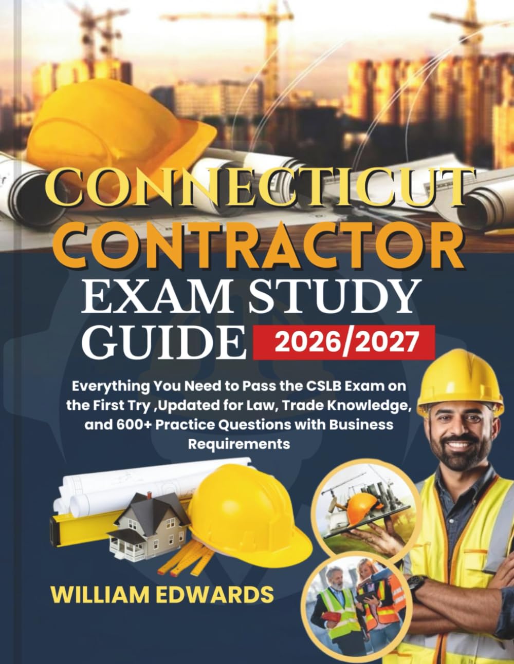 Connecticut Contractor Exam Study Guide 2026/2027: Everything You Need to Pass the CSLB Exam on the First Try ,Updated for Law, Trade Knowledge, and 600+ Practice Questions with Business Requirements