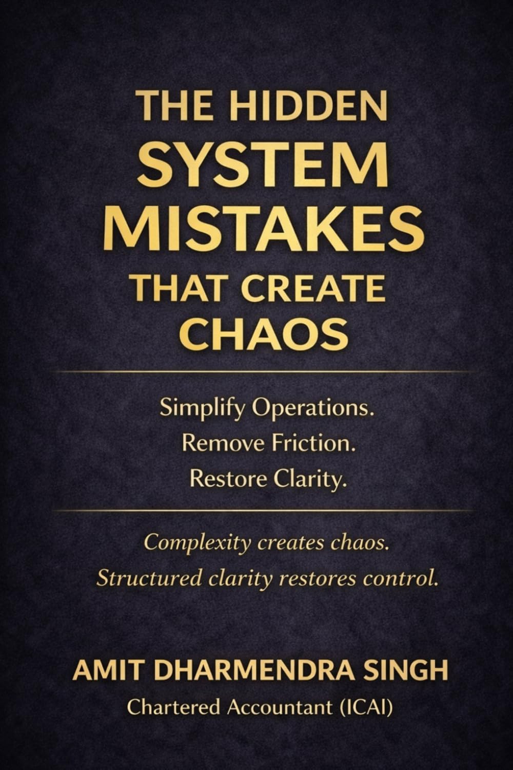 The Hidden System Mistakes That Create Chaos: Simplify Operations. Remove Friction. Restore Clarity.: 5 (The Hidden Business Mistakes Series)
