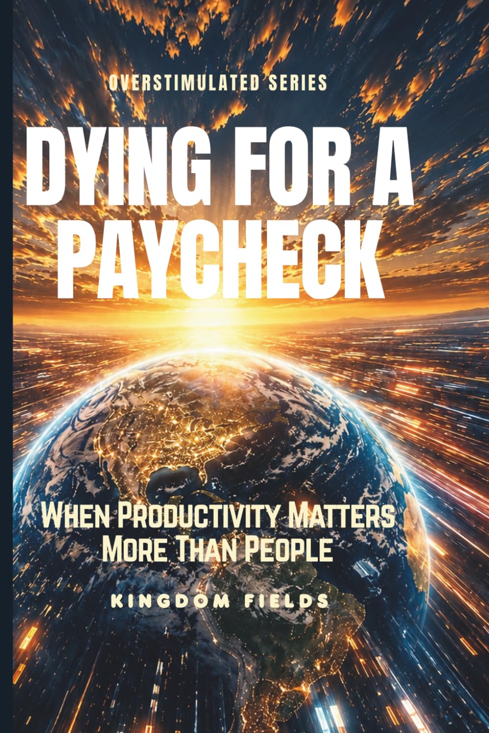 DYING FOR A PAYCHECK: When Productivity Matters More Than People: 7 (OVERSTIMULATED SERIES)