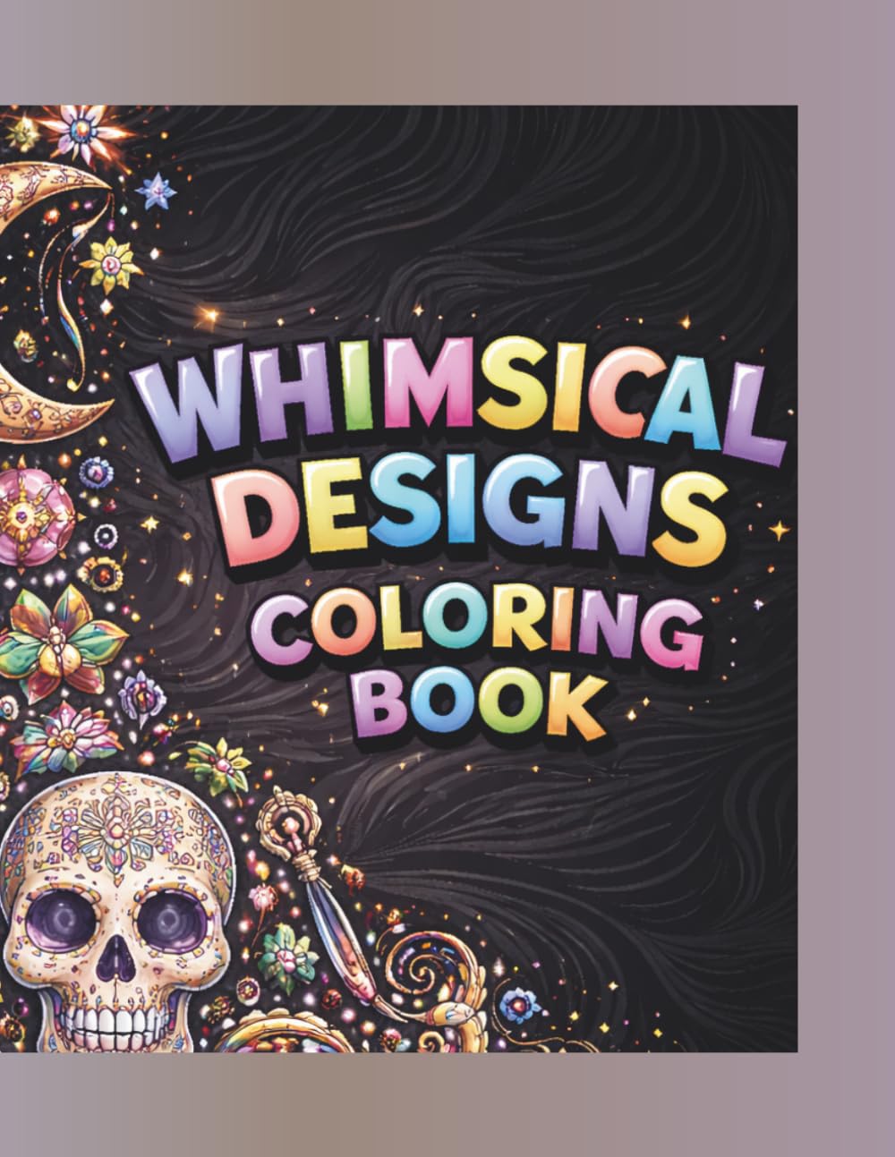 Whimsical Designs Colouring Book: 25 Intricate Designs for Stress Relief Relaxation & Creative Mindfulness