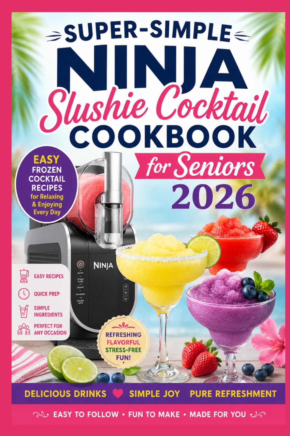 Super-Simple Ninja Slushie Cocktail Cookbook for Seniors 2026: Easy Frozen Cocktail Recipes for Margaritas,Daiquiris, Smoothies and Refreshing Adult Slush Drinks with Simple Ingredients and Stress-Fr