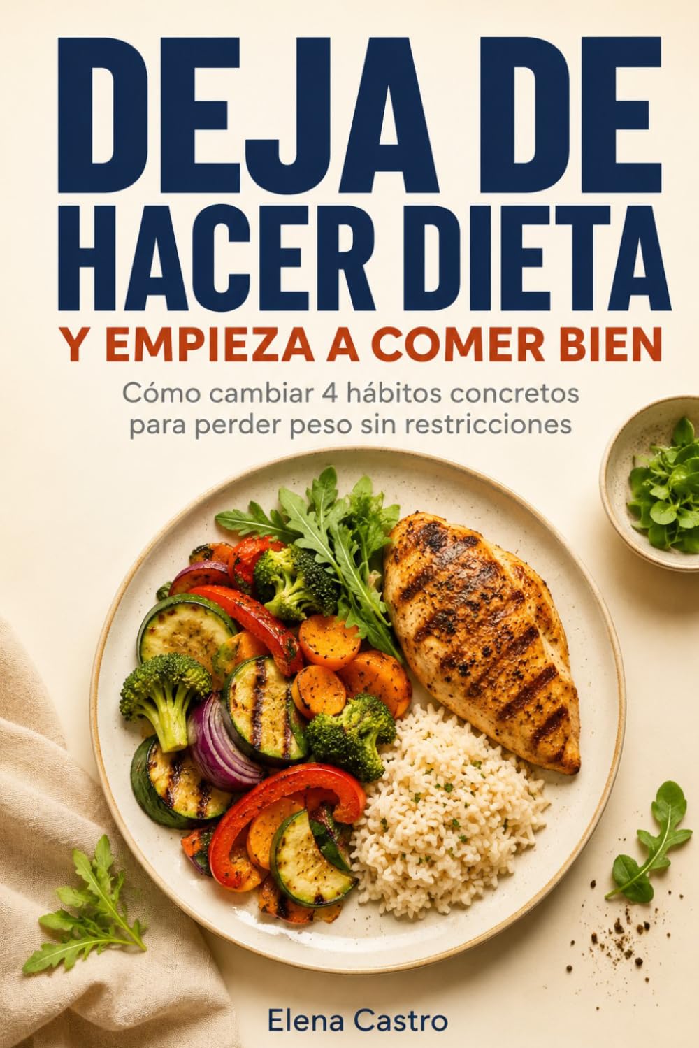 Deja de hacer dieta y empieza a comer bien: Cómo cambiar 4 hábitos concretos para perder peso sin restricciones ni aplicaciones