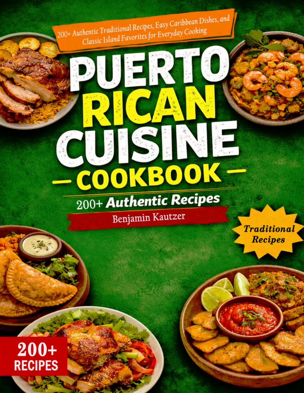 Puerto Rican Cuisine Cookbook: 200+ Authentic Traditional Recipes, Easy Caribbean Dishes, and Classic Island Favorites for Everyday Cooking