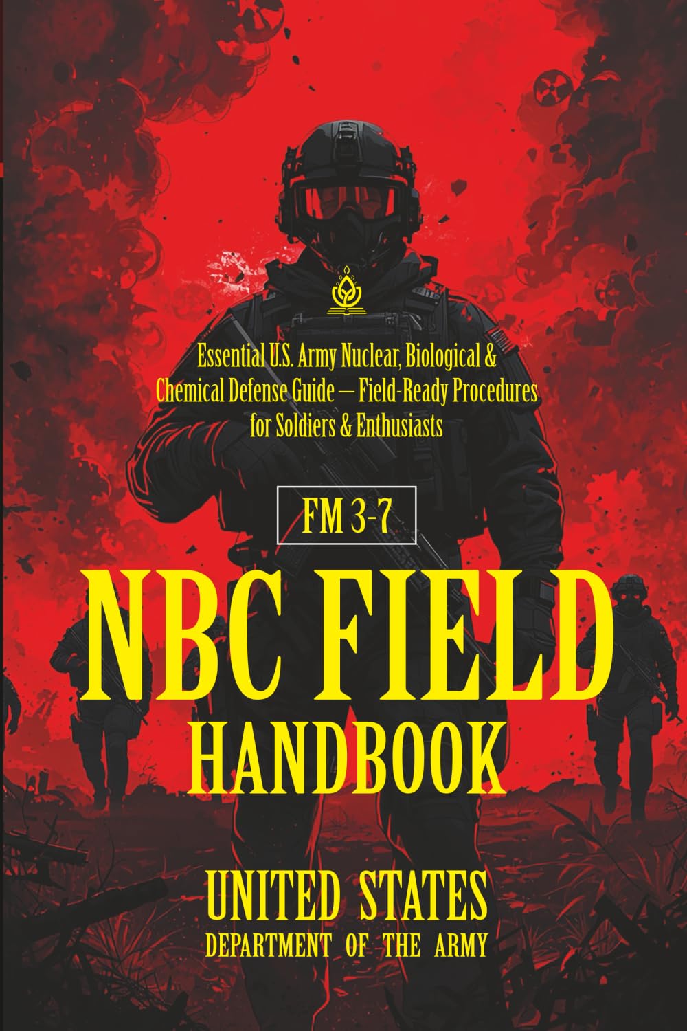 FM 3-7 NBC Field Handbook: [Annotated] Essential U.S. Army Nuclear, Biological & Chemical Defense Guide – Field-Ready Procedures for Soldiers & Enthusiasts