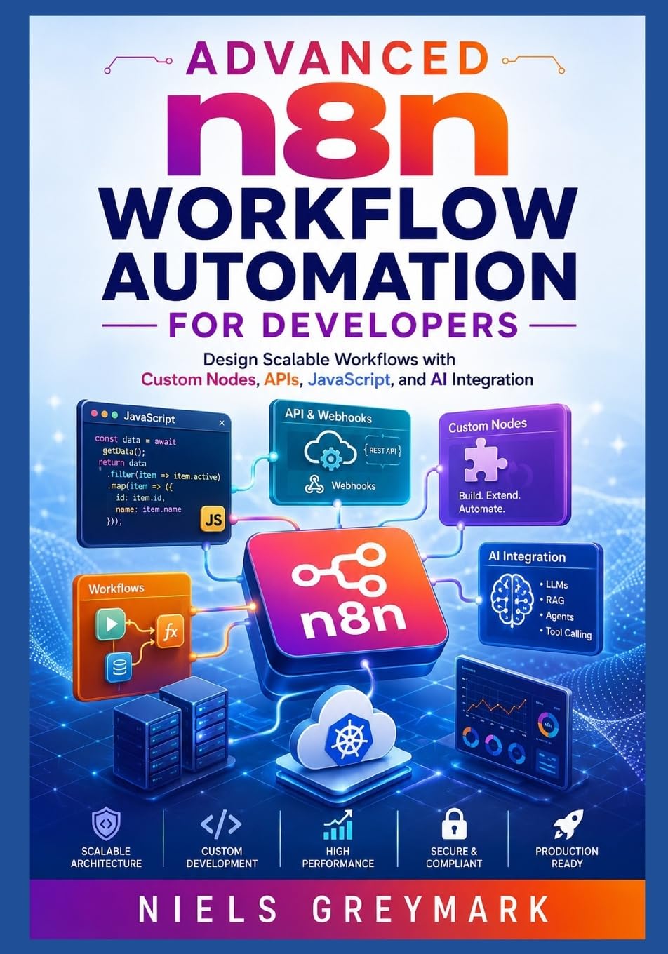 Advanced n8n Workflow Automation for Developers: Design Scalable Workflows with Custom Nodes, APIs, JavaScript, and AI Integration