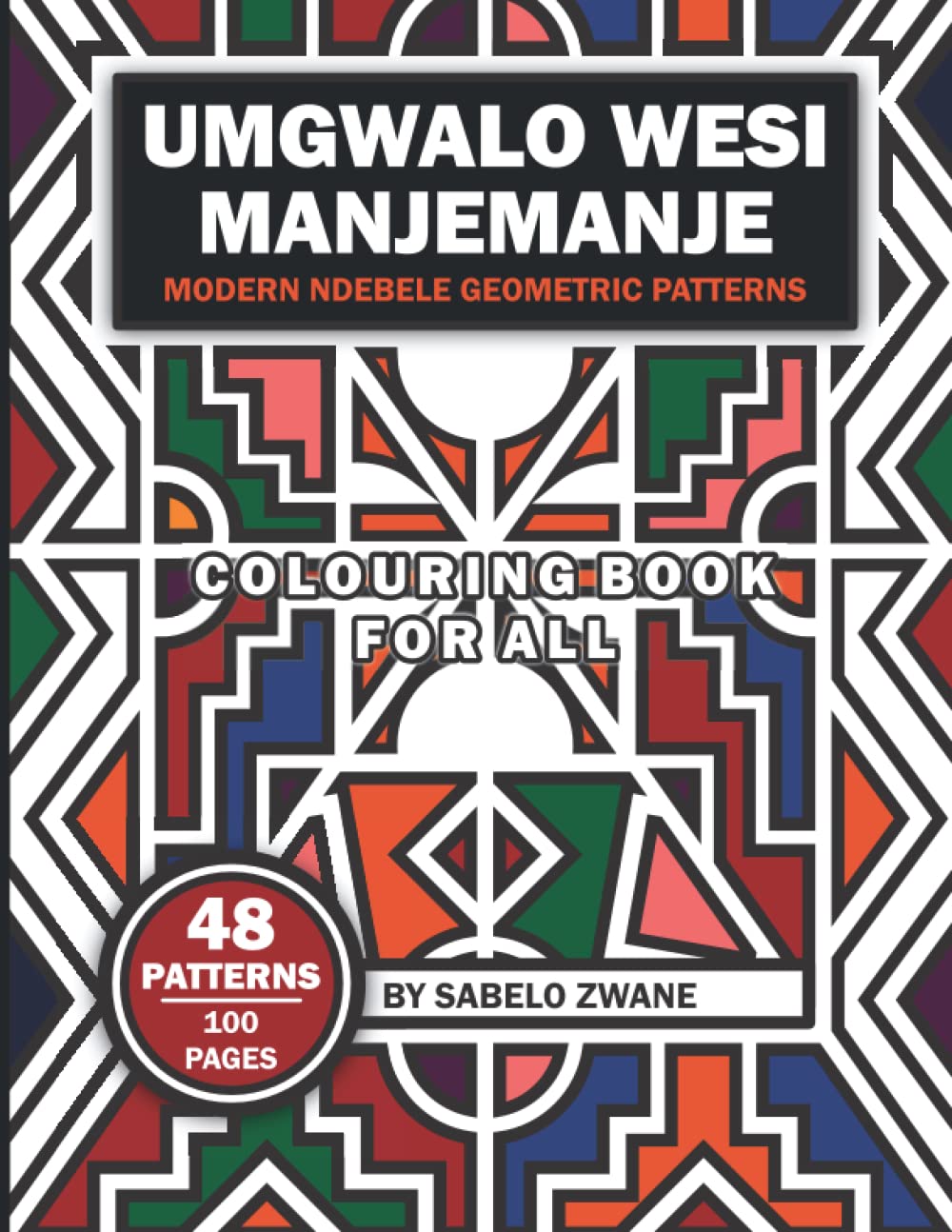 Umgwalo wesi Manjamanje: Modern Ndebele Geometric Patterns Colouring Book