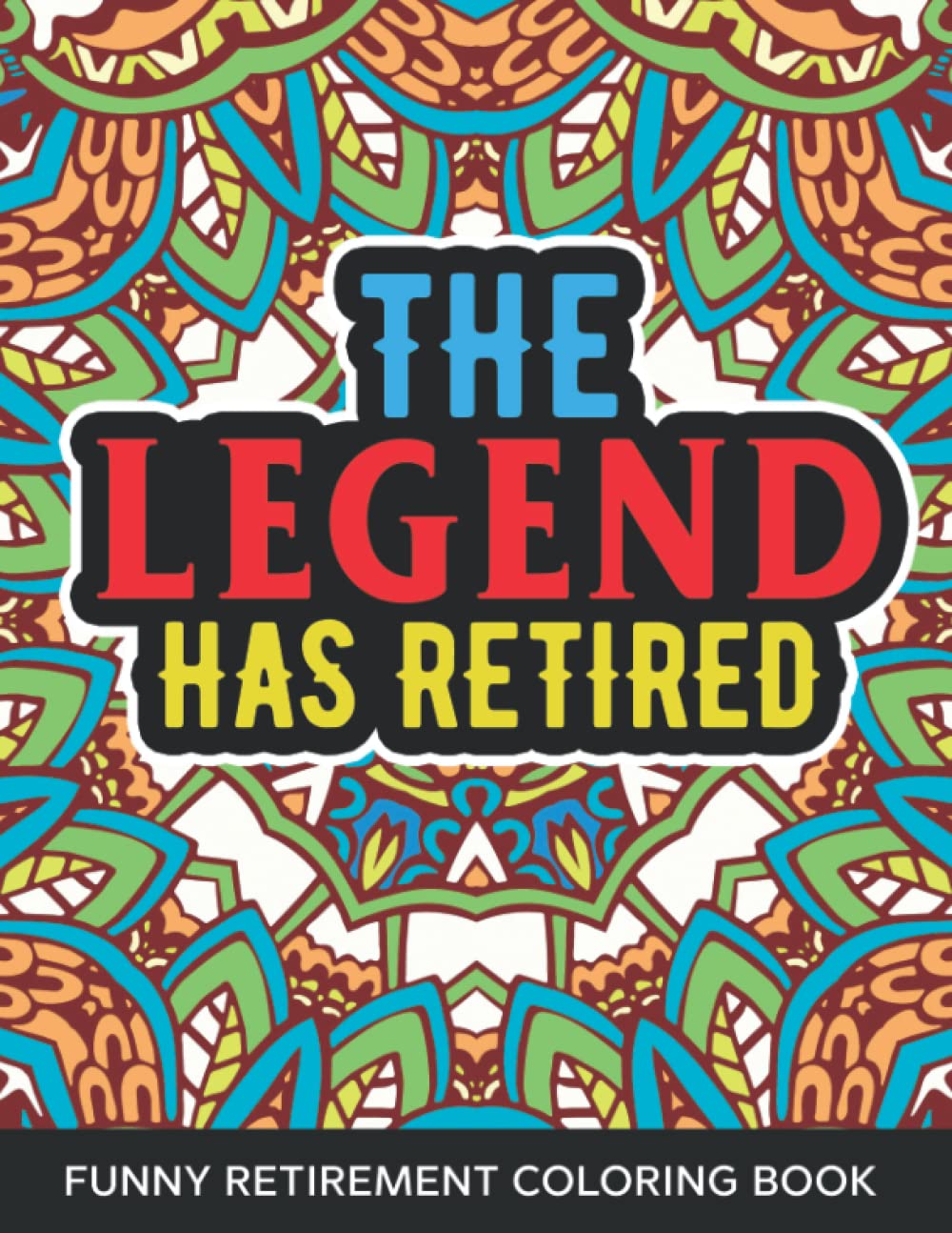 The Legend Has Retired Retirement Coloring Book: Funny Relatable Retirement Coloring Book For Adults Stress Relieving Humor Appreciation Gift For Retired Men & Women