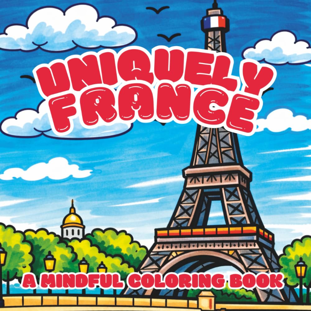 Uniquely France: A Mindful Coloring Book with 30 Illustrations Inspired by All Things French | Bold Patterns to Relax and Unwind | 8.5 x 8.5 inches, ... and Easy Country-Inspired Coloring Adventure)