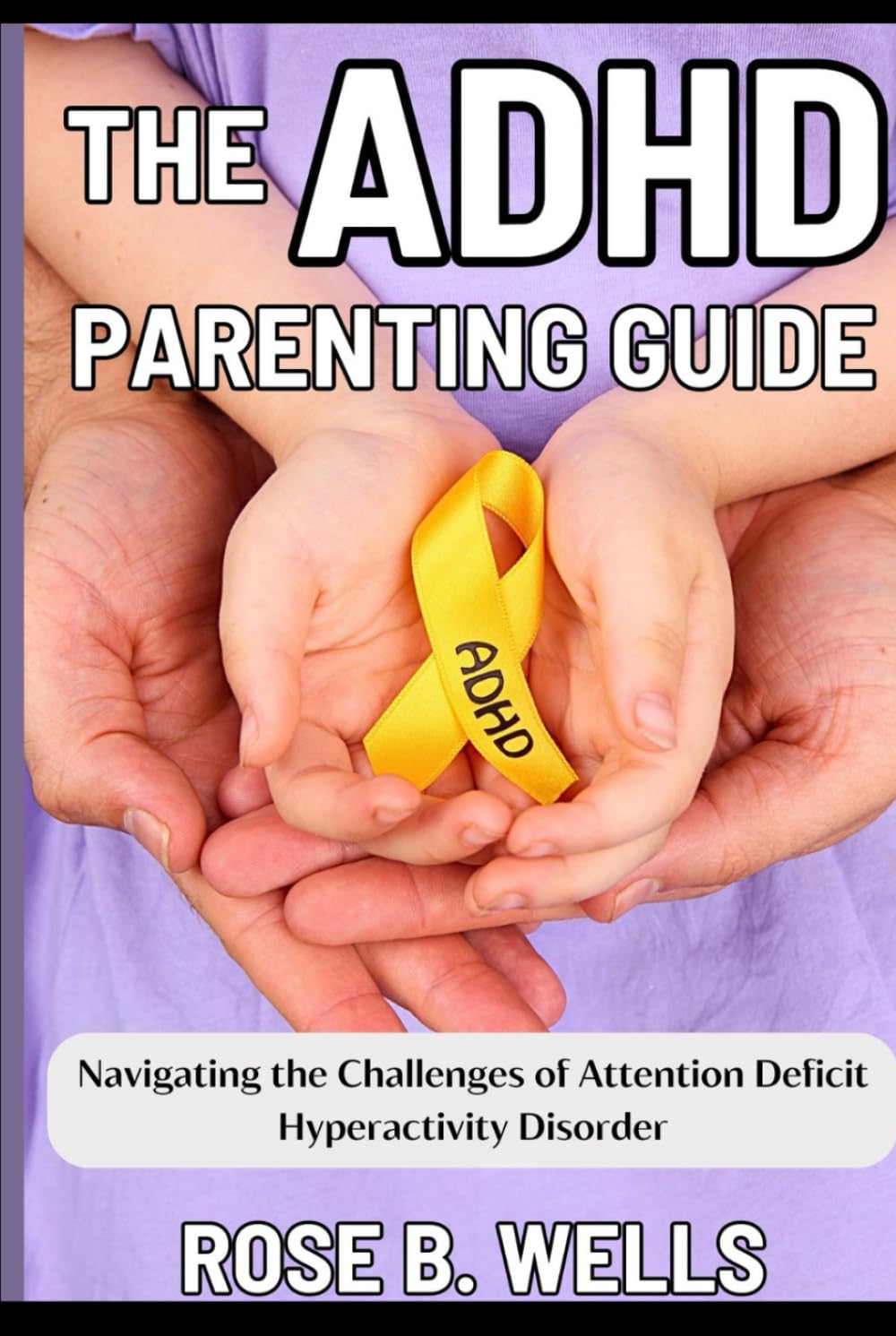 THE ADHD PARENTING GUIDE: Navigating the Challenges of Attention Deficit Hyperactivity Disorder
