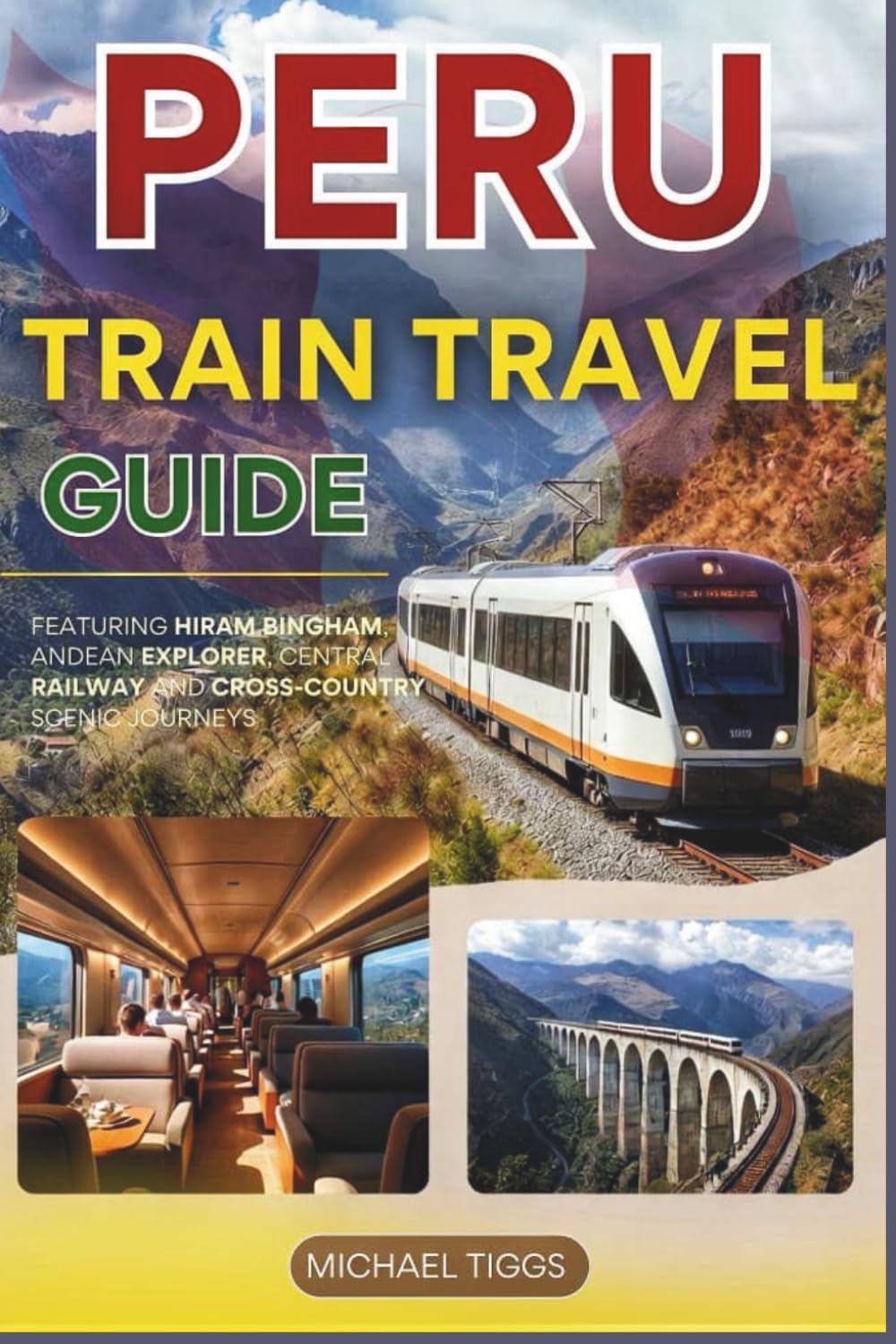 Peru Train Travel Guide: Featuring Hiram Bingham, Andean Explorer, Machu Picchu, Inca Trail and Cross-Country Scenic Journeys (Universal Luxury Travel Guides)