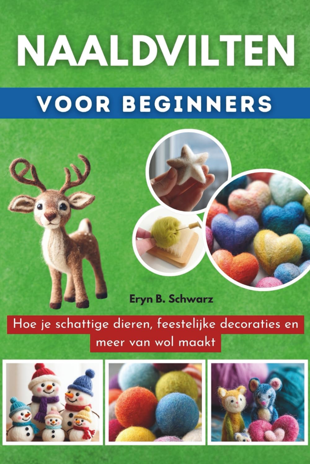 Naaldvilten Voor Beginners: Hoe je schattige dieren, feestelijke decoraties en meer van wol maakt