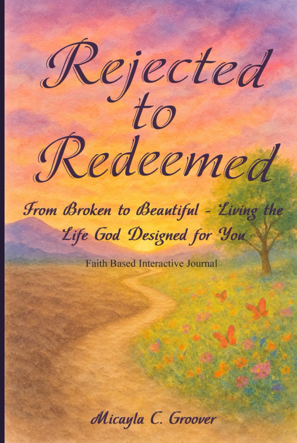 Rejected to Redeemed: From Broken to Beautiful - Living the Life God Designed for You - Faith Based Interactive Journal
