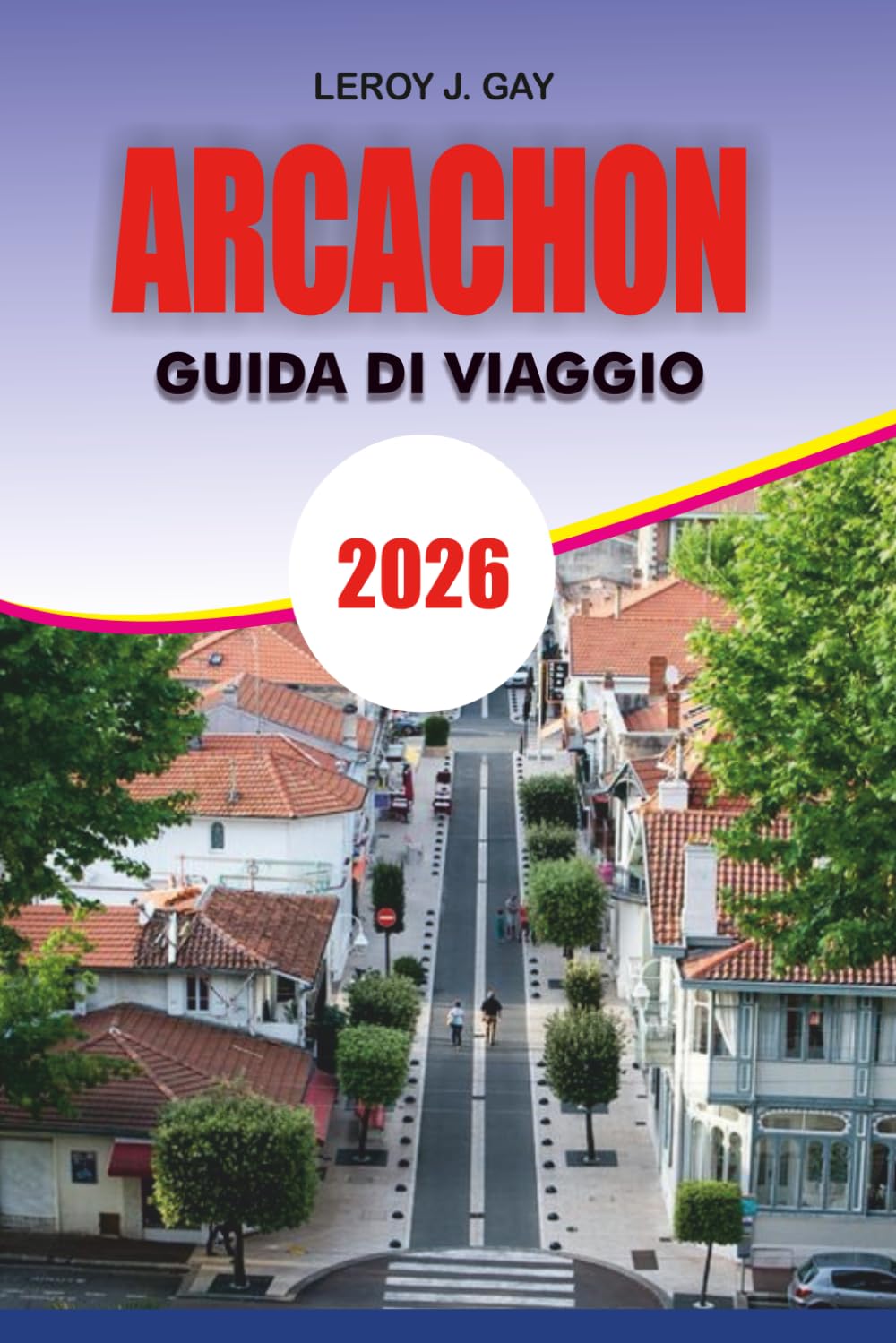 ARCACHON Guida di viaggio 2026: Arcachon Travel Guide 2026: Pianificazione Completa delle Vacanze di Arcachon con itinerari di Dune du Pilat, segreti ... baia, consigli economici e cultura locale