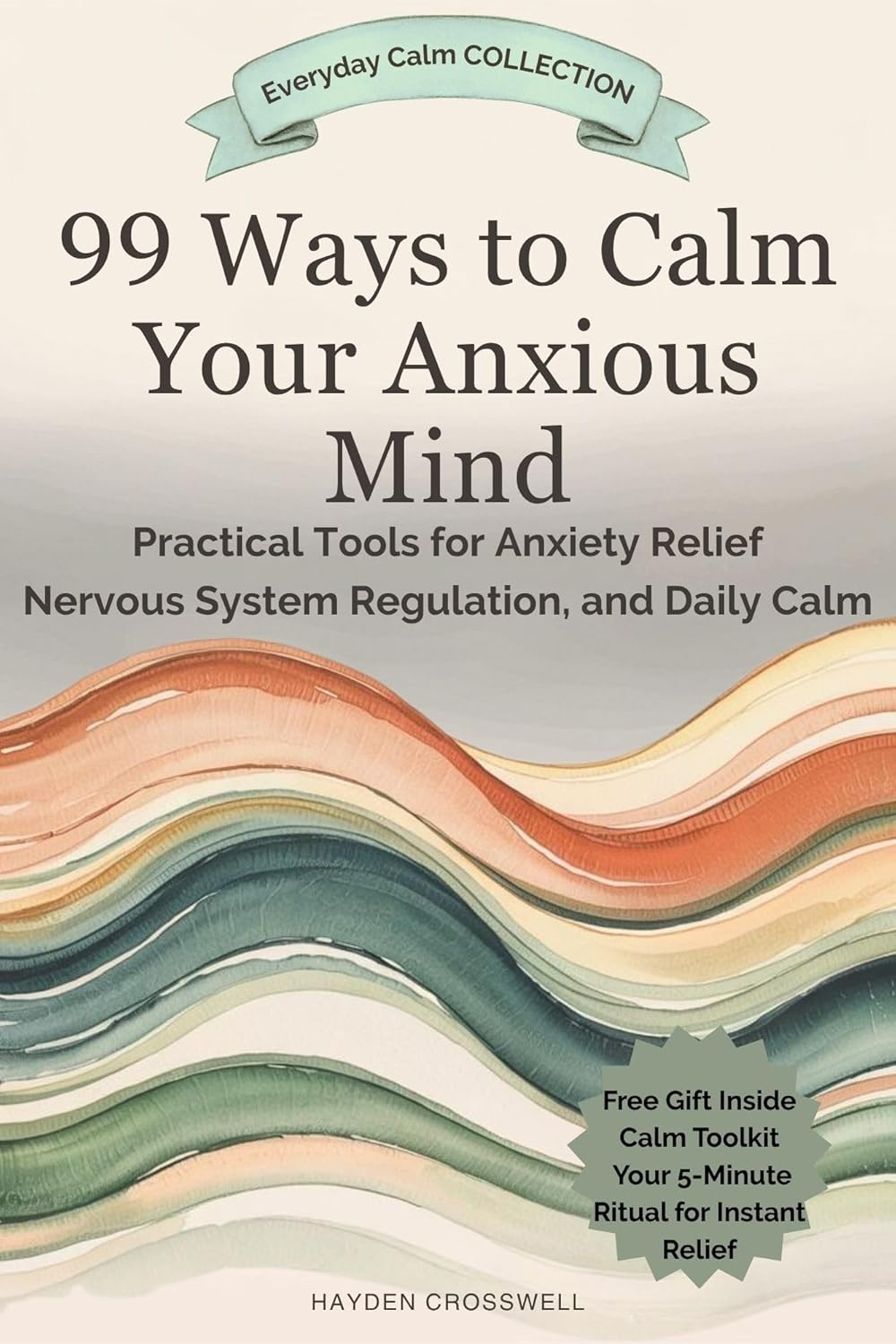 99 Ways to Calm Your Anxious Mind: Practical Tools for Anxiety Relief, Nervous System Regulation, and Daily Calm (The Everyday Calm Collection)