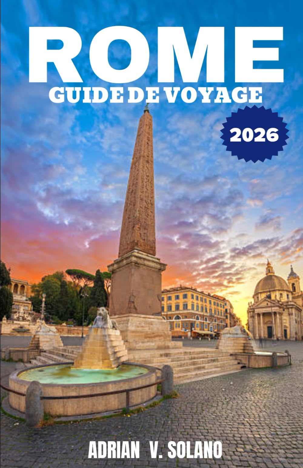 ROME GUIDE DE VOYAGE 2026: Explorez les monuments, la gastronomie, les festivals, les trésors cachés, les quartiers, l'art et vivez une expérience locale authentique à Rome.