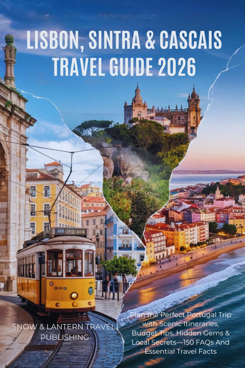 Lisbon, Sintra & Cascais Travel Guide 2026: Plan the Perfect Portugal Trip with Scenic Itineraries, Budget Tips, Hidden Gems & Local Secrets—150 FAQs And Essential Travel Facts