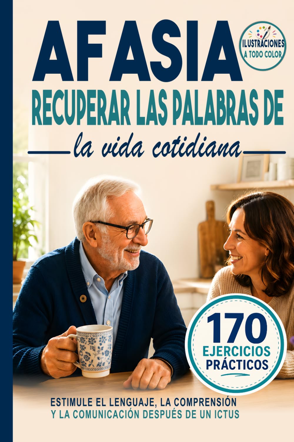 AFASIA Recuperar las palabras de la vida cotidiana: 170 ejercicios prácticos a todo color para estimular el lenguaje, la comprensión y la comunicación después de un ictus.