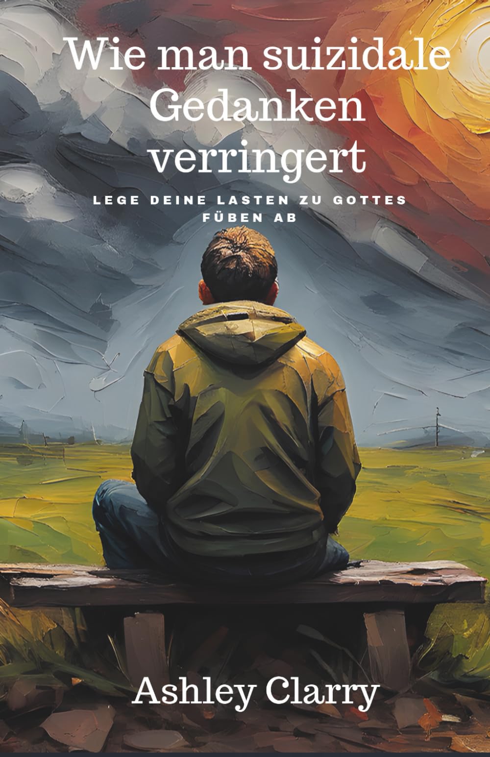 Wie man suizidale Gedanken verringert: Lege deine Lasten zu gottes füben ab-: Dieses Buch bietet einen Weg zurück zum Frieden, wenn sich dein Verstand unsicher anfühlt.