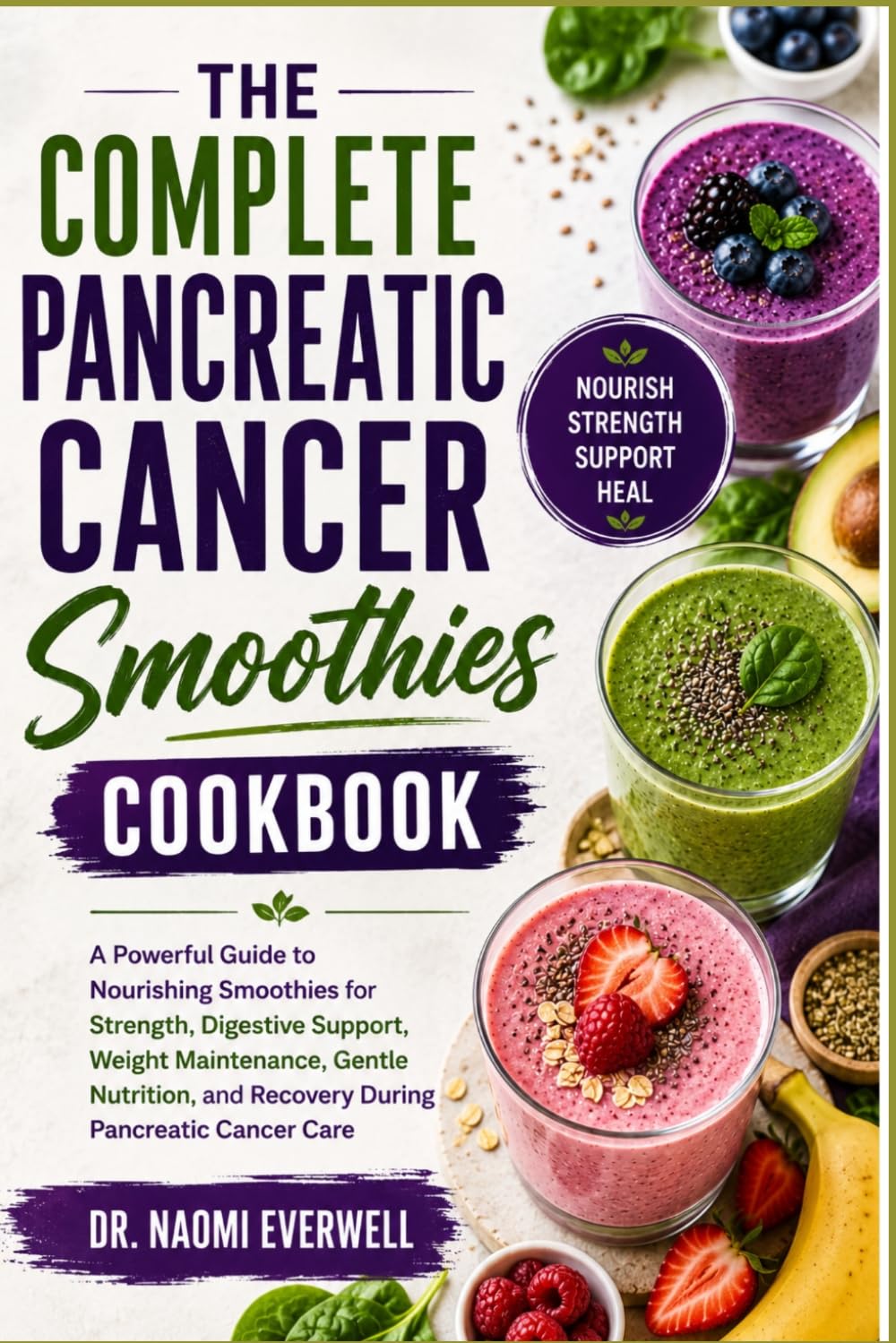 THE COMPLETE PANCREATIC CANCER SMOOTHIES COOKBOOK: A Powerful Guide to Nourishing Smoothies for Strength, Digestive Support, Weight Maintenance, ... and Recovery During Pancreatic Cancer Care