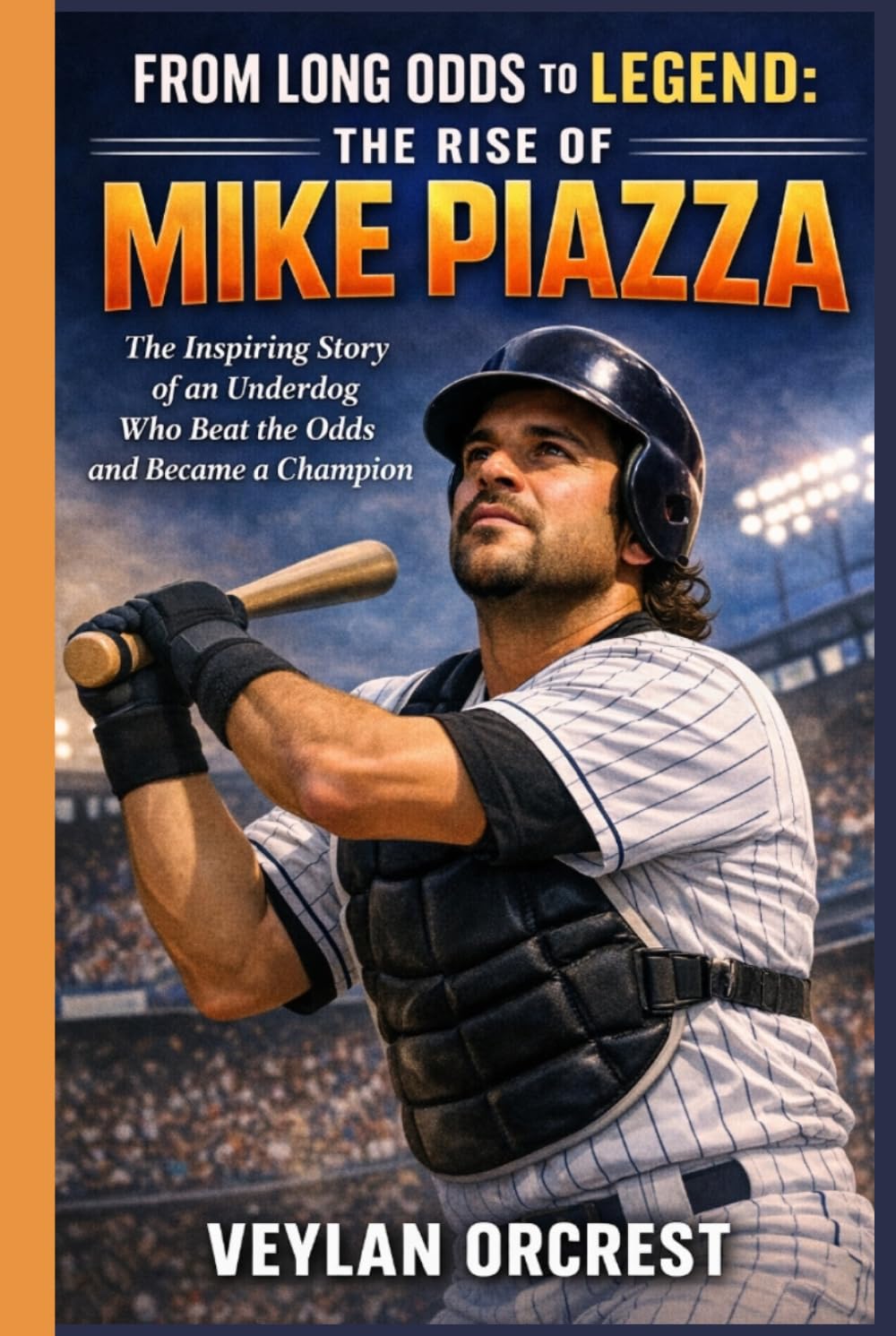 FROM LONG ODDS TO LEGEND: THE RISE OF MIKE PIAZZA: The Inspiring Story of an Underdog Who Beat the Odds and Became a Champion