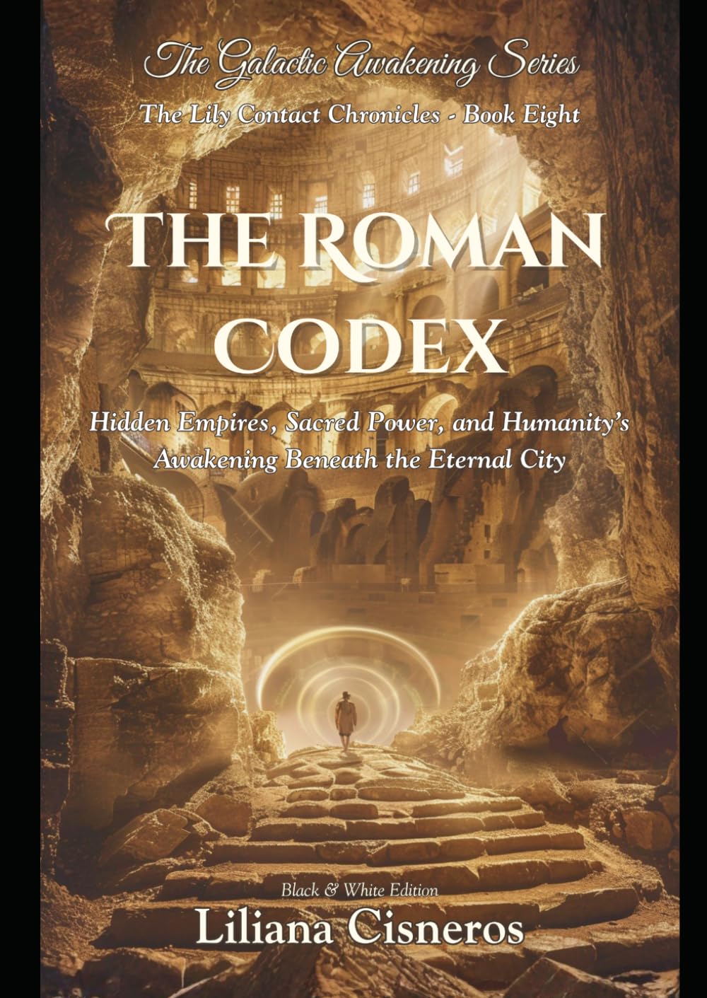 The Roman Codex: Hidden Empires, Sacred Power, and Humanity's Awakening Beneath the Eternal City (The Lily Contact Chronicles)